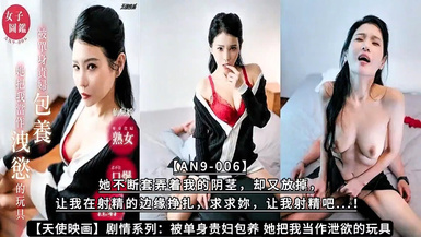 【天使映畫】【AN9-006】劇情系列：被單身貴婦包養 她把我當作洩慾的玩具【AN9-006】她不斷套弄著我的陰莖，卻又放掉，讓我在射精的邊緣掙扎，求求妳，讓我射精吧...！